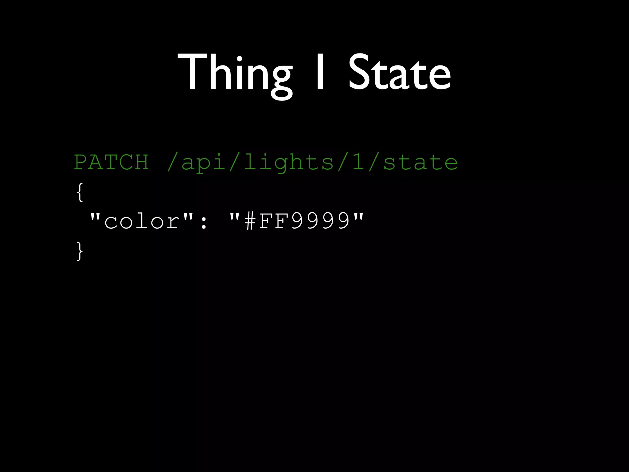Thing 1 State
PATCH /api/lights/1/state 
{ 
"color": "#FF9999" 
}
 