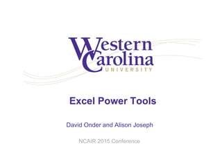 Excel Power Tools
David Onder and Alison Joseph
NCAIR 2015 Conference
 