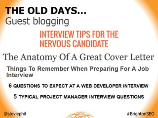 @steviephil #BrightonSEO
THE OLD DAYS…
Guest blogging
 