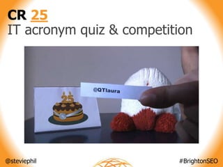 @steviephil #BrightonSEO
CR 25
IT acronym quiz & competition
 
