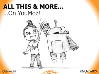 @steviephil #BrightonSEO
ALL THIS & MORE…
…On YouMoz!
 