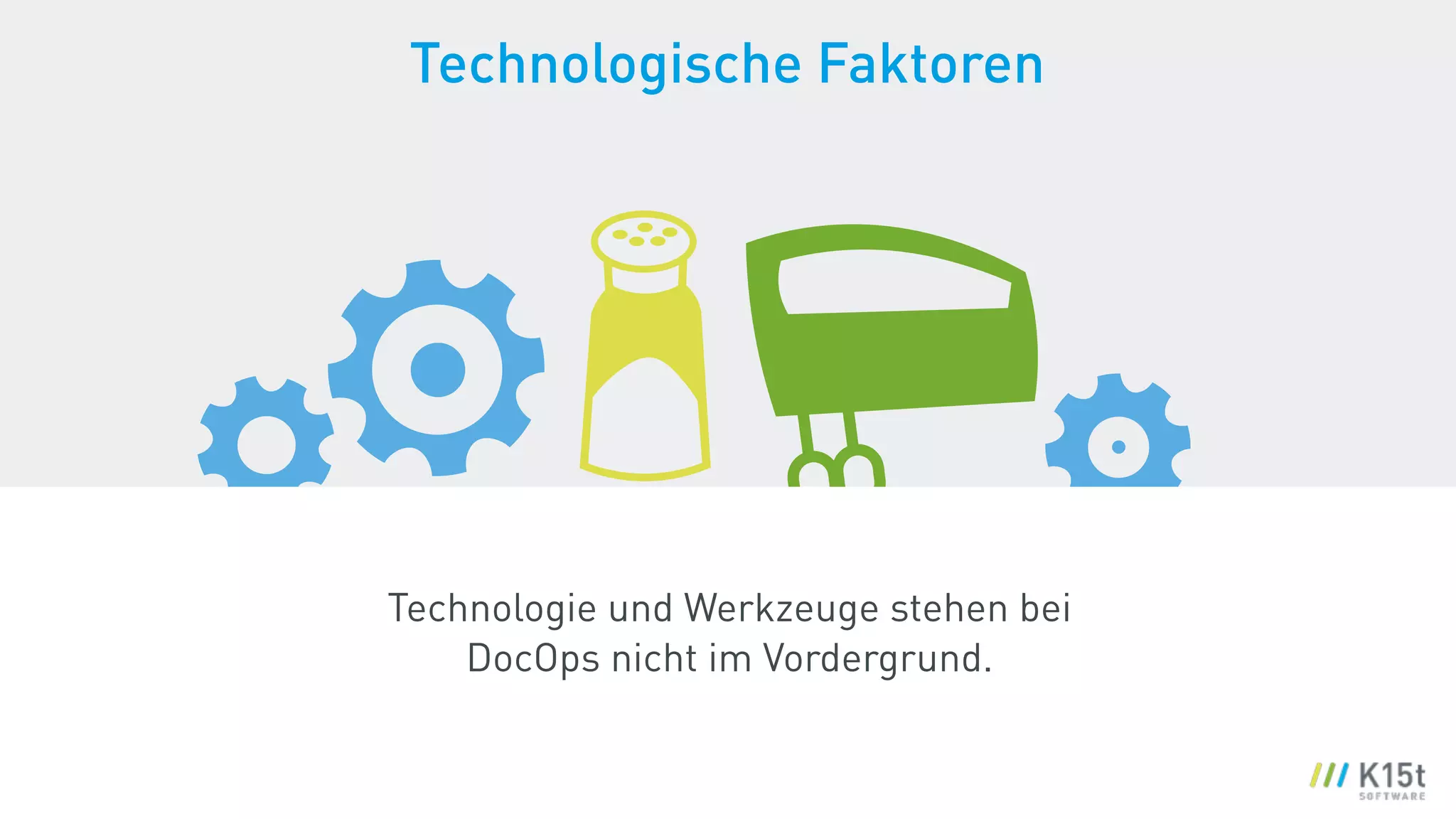 Technologische Faktoren
Technologie und Werkzeuge stehen bei
DocOps nicht im Vordergrund.
 