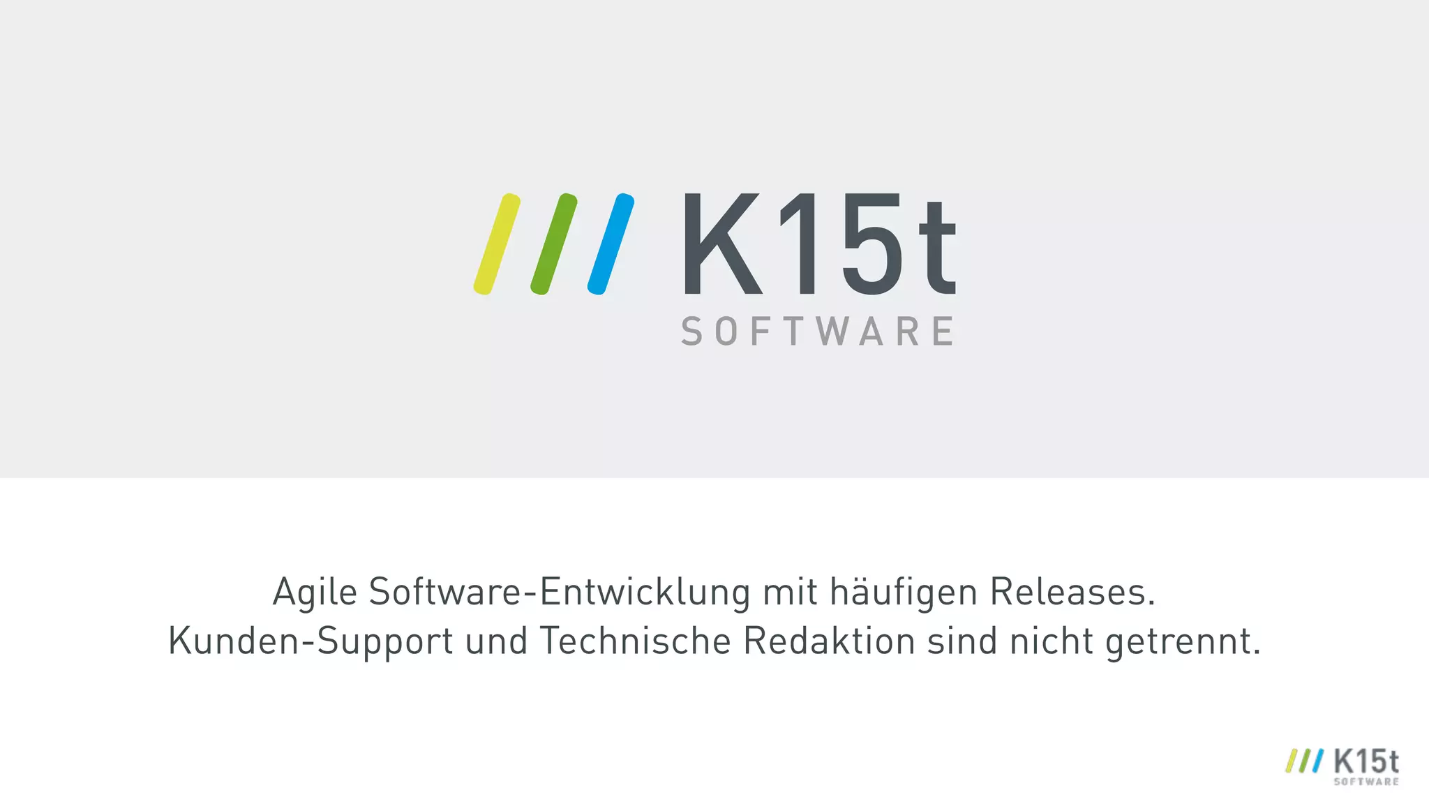Agile Software-Entwicklung mit häuﬁgen Releases. 
Kunden-Support und Technische Redaktion sind nicht getrennt.
 