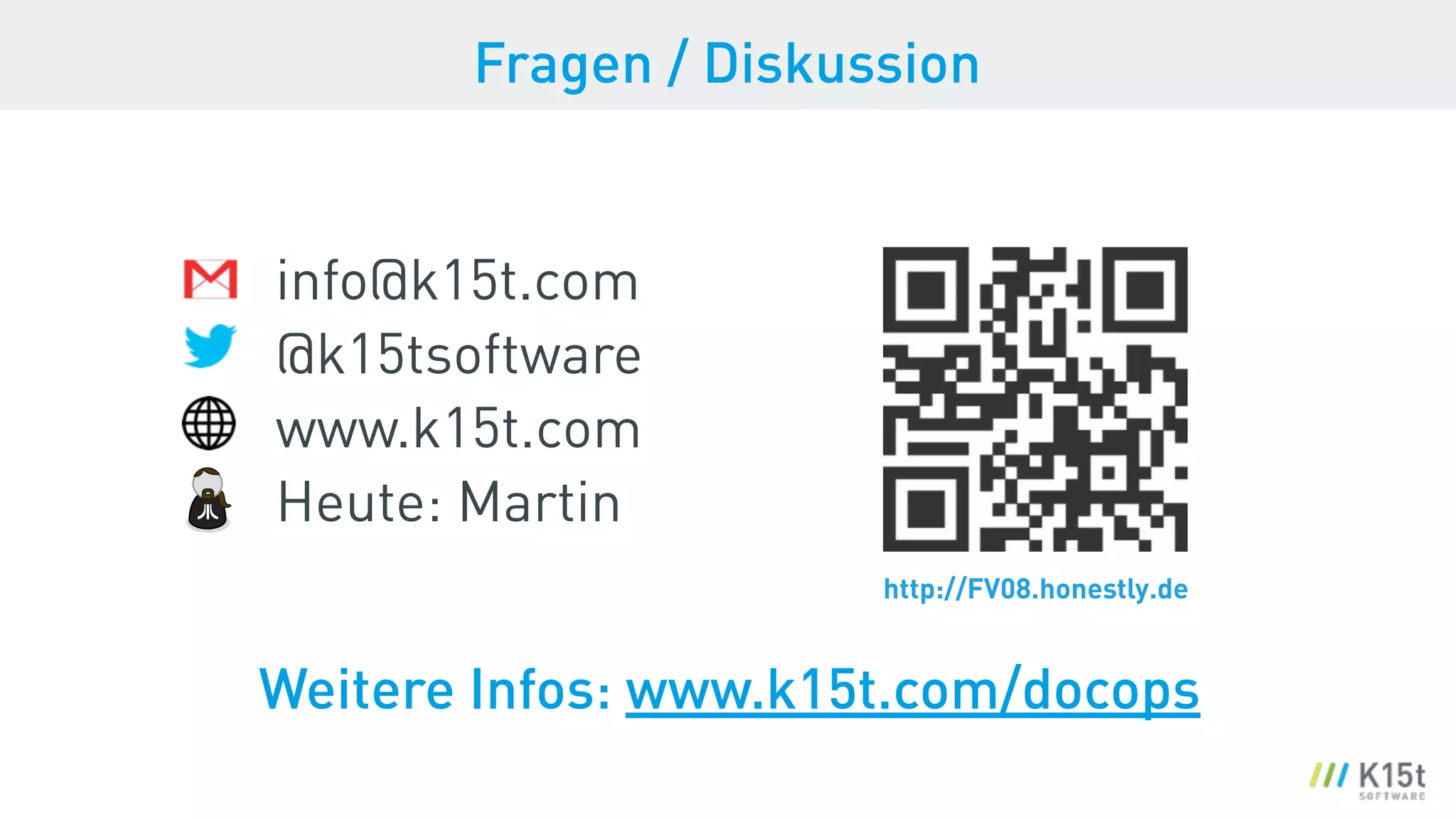 info@k15t.com 
@k15tsoftware 
www.k15t.com 
Heute: Martin
http://FV08.honestly.de
Fragen / Diskussion
Weitere Infos: www.k15t.com/docops
 