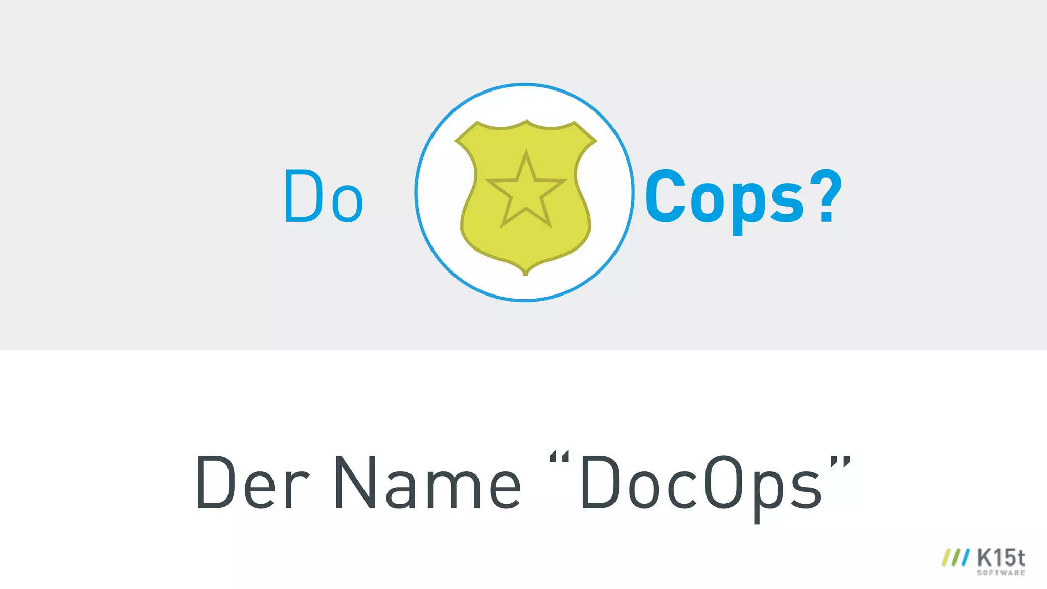 Der Name “DocOps”
Do Cops?
 