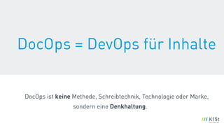 DocOps ist keine Methode, Schreibtechnik, Technologie oder Marke,
sondern eine Denkhaltung.
DocOps = DevOps für Inhalte
 