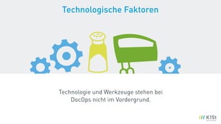 Technologische Faktoren
Technologie und Werkzeuge stehen bei
DocOps nicht im Vordergrund.
 