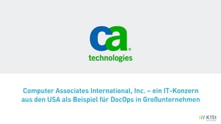 Computer Associates International, Inc. – ein IT-Konzern
aus den USA als Beispiel für DocOps in Großunternehmen
 