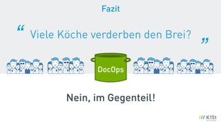 Fazit
Viele Köche verderben den Brei?“
”
DocOps
Nein, im Gegenteil!
 