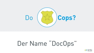 Der Name “DocOps”
Do Cops?
 