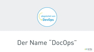 abgeleitet von  
DevOps
Der Name “DocOps”
 