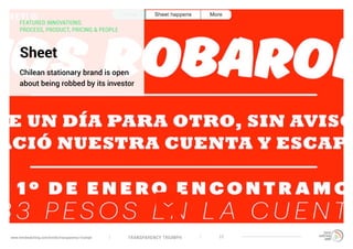 TRANSPARENCY TRIUMPHwww.trendwatching.com/trends/transparency-triumph 17
Sheet
Chilean stationary brand is open
about being robbed by its investor
FEATURED INNOVATIONS:
PROCESS, PRODUCT, PRICING & PEOPLE
 