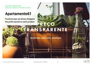 TRANSPARENCY TRIUMPHwww.trendwatching.com/trends/transparency-triumph 18
Apartamento61
Furniture pop-up shows shoppers
the profit earned on each product
FEATURED INNOVATIONS:
PROCESS, PRODUCT, PRICING & PEOPLE
 