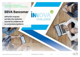 TRANSPARENCY TRIUMPHwww.trendwatching.com/es/trends/transparency-triumph 23
EJEMPLOS DE INNOVACIONES:
ABIERTO PARA LOS NEGOCIOS (MEJORES)
BBVA Bancomer
Aplicación uruguaya
permite a los residentes
reportar los problemas de
su comunidad al gobierno
 