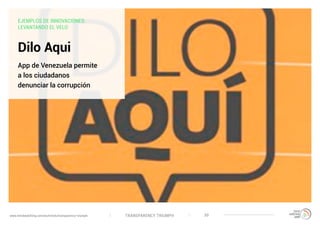 TRANSPARENCY TRIUMPHwww.trendwatching.com/es/trends/transparency-triumph 30
EJEMPLOS DE INNOVACIONES:
LEVANTANDO EL VELO
Dilo Aqui
App de Venezuela permite
a los ciudadanos
denunciar la corrupción
 