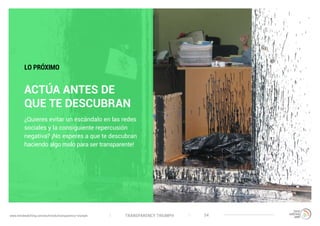 TRANSPARENCY TRIUMPHwww.trendwatching.com/es/trends/transparency-triumph 34
ACTÚA ANTES DE
QUE TE DESCUBRAN
¿Quieres evitar un escándalo en las redes
sociales y la consiguiente repercusión
negativa? ¡No esperes a que te descubran
haciendo algo malo para ser transparente!
LO PRÓXIMO
 