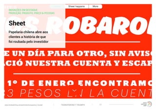 TRANSPARENCY TRIUMPHwww.trendwatching.com/pt/trends/transparency-triumph 17
INOVAÇÕES EM DESTAQUE:
PRODUÇÃO, PRODUTO, PREÇO & PESSOAS
Sheet
Papelaria chilena abre aos
clientes a história de que
foi roubada pelo investidor
 