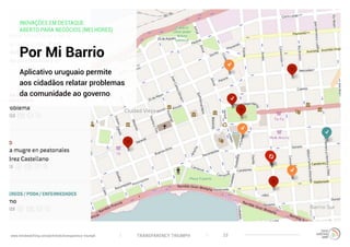 TRANSPARENCY TRIUMPHwww.trendwatching.com/pt/trends/transparency-triumph 22
INOVAÇÕES EM DESTAQUE:
ABERTO PARA NEGÓCIOS (MELHORES)
Por Mi Barrio
Aplicativo uruguaio permite
aos cidadãos relatar problemas
da comunidade ao governo
 