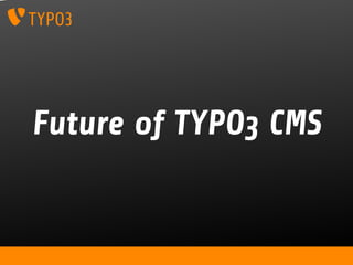 Future of TYPO3 CMS
 