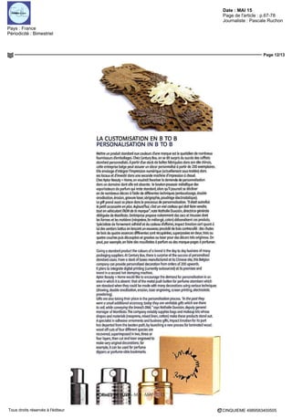 Date : MAI 15
Pays : France
Périodicité : Bimestriel
Page de l'article : p.67-78
Journaliste : Pascale Ruchon
Page 12/13
CINQUIEME 4989583400505Tous droits réservés à l'éditeur
LA CUSTOMISATION EN B TO B
PERSONALISATION IN B TO B
Mettre un produit standard aux couleurs d une marque est le quotidien de nombreux
fournisseursd'emballages.ChezCenturyBox,onseditsurprisdusuccèsdescoffrets
standard personnalises Àpartir d'un stock de boîtes fabriquées dans son site chinois,
cette entreprise belge peut assurer un decor personnalisé à partir de 200 exemplaires.
Elle envisage d'intégrer l'impression numerique (actuellement sous-traitée) dans
ses locaux etd'investir dans une seconde machine d'impression a chaud
ChezAptar Beauty +- Home,onvoudraitfavoriser la demande de personnalisation
dans un domaine dont elle est absente • le bouton-poussoir métallique des
vaporisateurs de parfum qui reste standard, alors qu'il pourrait se décliner
en de nombreux decors à l'aide de différentes techniques (emboutissage, double
anodisation, érosion, gravure laser, sérigraphie, poudrage électrostatique)
Isgift prend aussi sa place dons le processus de personnalisation "ll était autrefois
le petit accessoire en plus. Aujourd'hui, c'est un vrai cadeau qui doit faire vendre,
tout en véhiculant /'ADN de la moraue", note Nathalie Duvoisin, directrice générale
déléguée de Manifesta, lentreprise propose notamment des sacs et trousses dont
les formes et les matières (néoprene, lin mélange, coton) debanalisent ces produits
Spécialiste de l'ornement adhésif et du cadeau d'affaires, Impact Emotion sort quant a
lui des sentiers battus en lançant un nouveau procédé de bois contrecollé des chutes
de bois de quatre essences différentes sont récupérées, superposées en deux,trois ou
quatre couches puis découpées etgravées au laser pour des decorstres originaux. On
peut, par exemple, en faire des mouillettes à parfum ou des marque-pages a parfumer
Givmg a standard product the colours of a brand is the day to day business of many
packaging suppliers At Century Box.there is surprise atthe success of personalised
standard cases Prom a stock of boxes manufactured atrtsChinese site,this Belgian
company can provide personalized decoration fram orders of 200 upwards
lt plans to intégrale digital pnnting (currently outsourced) at rts premises and
invest in a second hot stamping machine
Aptar Beauty + Home would like to encourage the demand for personalisation in an
area in which it is absent1
that of the metal push button for perfume atomisers which
are standard when they could be made with many decorations usmg varions techniques
(drawing, double anodisation, érosion, laser engraving, screen pnnting, electrostatic
powdenng).
Gifts are alsa taking their place in the personalisation process "ln thepost they
mere a small additional accessory, today they are veritable gifis which are there
to sel!, white conveying thebrand'sDNA,"says Nathalie Duvaisin, deputy general
manager of Manifesta The company notably supplies bags and makeup kits whose
shapes and matériels (néoprene, mixed linen, cotton) make these products stand out.
A speciale in adhesive ornements and business gifts, Impact Emotion for its part
has departed from the beaten path, by launching a new process for lominated wood
wood off-cuts of four différent species cre
recovered.superimposed in two, three or
fourloyers,then cutand laserengravedto aÉjMta|r-* - I
make very original decorations, for ^^Hl i
example, it can be used for perfume
dippers or perfume-able bookmarks.
 