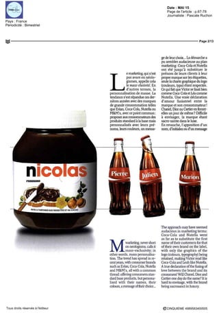 Date : MAI 15
Pays : France
Périodicité : Bimestriel
Page de l'article : p.67-78
Journaliste : Pascale Ruchon
Page 2/13
CINQUIEME 4989583400505Tous droits réservés à l'éditeur
L
e marketing, qui n'est
pas avare en néolo-
gismes, appelle cela
le mass-dusivité En
d'autres termes, la
personnalisation de masse La
tendance s'est répandue ces der-
nières anne'es avec des marques
de grande consommation telles
que Evian, Coca-Cola, Nutella ou
M&M's, aveccepointcommun
proposer aux consommateurs des
produits standard à la base maîs
personnalisés avec leurs pré-
noms, leurs couleurs, un messa-
ge de leur choix La démarche a
pu sembler audacieuse au plan
marketing Coca-ColaetNutella
ont été jusqu'à substituer le
prénom de leurs clients à leur
propre marque sur les etiquettes,
seule la charte graphique du logo
(couleurs, type) étant respectée
Ce qui fait que Victor se lisait bien
comme Coca-ColaetLéacomme
Nutella Une vraie déclaration
d'amour fusionnel entre la
marque et son consommateur '
Chanel, Dior ou Cartier en feront-
ellesunjourdemême~>Difficile
à envisager, la marque étant
sacro-sainte dans le luxe
En revanche, l'apposition d'un
nom, d'initiales ou d'un message
PATE A TARTINER AUX NOISETTES ET AU CACAO
Mwarketing,nevershort
on neologisms, calls it
mass-exclusivity, in
other words, mass personahsa-
tion The trend has spread in ré-
centyears, with consumer brands
suchasEvian,Coca-Cola,Nutella
and M&M's, all with a common
thread offermgconsumers stan-
dard base product^, but persona-
hsed with their names, their
colours,amessageoftheirchoice
The approach may have seemed
audacious in marketing terms
Coca-Cola and Nutella went
as far as to substitute the first
name oftheir customers for that
oftheir own brand on the label,
with only the graphies of the
logo(colours,typography)bemg
retamed, makingVictor read like
Coca-ColaandLeahlikeNutella
Atruedeclarationofthefusmgof
love between the brand and lis
consumers1
WillChanel,Diorand
Cartier one daydo the same7
It is
hard to envisage, with the brand
bemg sacrosanct in luxury
 