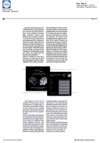 Date : MAI 15
Pays : France
Périodicité : Bimestriel
Page de l'article : p.67-78
Journaliste : Pascale Ruchon
Page 9/13
CINQUIEME 4989583400505Tous droits réservés à l'éditeur
(encore) réunissant plus de
5 600 membres Une pionnière
qui a fait peu d'e'mules dans le
luxe Ce que déplore François
Belz, directeur conseil chez
Wellcom (voir encadré a-contre)
"La position un peu hautaine du
luxe consistant a dire -je donne le
sens de la mode -fait courir aux
marquesunnsqued'isolementLe
luxe ne peut pas rester figé dans
un autre temps II doitfaire unpas
vers le partage, pour que ne lui
échappe pas une populationjeune
qui, sinon, sera captée par des
marquespluspopulaires"
Dans ce monde où tout est à
inventer, les start-up du Web
peuvent apporter nombre d'idées
originales Ainsi,eYeka,uneplate-
forme destinée à mettre en rela-
tion des créatifs, pas forcément
professionnels, avec des marques
à l'occasion de concours organi-
sés par ces dernières concours
de scénarios, de vidéos ou de
packagingdont les gagnants céde-
ront leurs droits d'auteur en
échange de leur prix La plate-
forme compte 300 000 inscrits
de 160 nationalités différentes et,
depuis son lancement en 2007,
elle est à l'origine de 750 compé-
titions Les marques (y compris
quelques-unes du luxe comme
HugoBoss récemment)ypuisent
dequoiouvrirleurs horizonstout
en prenant l'avis de ceux qui
constituent aussi leur cible De
nouveauxconceptspourraient
that brands run the nsk of
isolation The luxury sector cannât
remainfrozen in a bygone age It
must take a step towards sharing,
so that it does not lose a young
population which might otherwise
be captured by the mostpopular
brands "
In mis world where everything is
to be mvented, web start-ups can
contribute many original ideas
Thus eYeka is a platform that
bnngs together créatives, not
necessanly professional with
brands, for compétitions organi-
sed by the lafter screenplay com-
pétitions, videos orpackaging, of
winch thewinners relinquish their
copyright rights in exchange for
their prizes The platform bas
300,000 members fram 160 dif-
férent countnes, and since its
launch in 2007 it has been res-
ponsible for 750 compétitions
Brands (mcluding some luxury
ones such as Hugo Boss recently)
draw upon it to broaden their
horizons, while getting the opi-
nion ofthese who are also their
target market
Newconcepts could also émerge
fram social networks Following
the all-newMeadle, aFrenchnet-
work focused on cultural enter-
tainment and exchange of
media such as videos, photos,
 