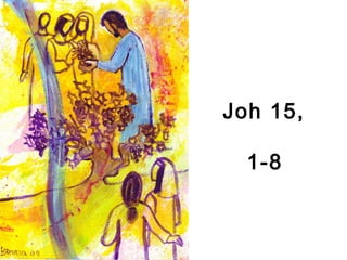 Joh 15,
1-8
 