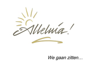 Alleluia, alleluia,
alleluia.
We gaan zitten…
 