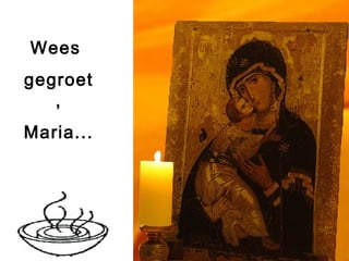 Wees
gegroet
,
Maria...
 