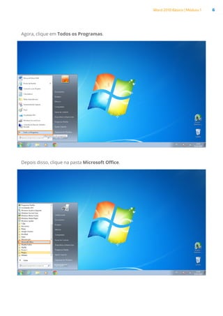 Word 2010 Básico | Módulo 1 6
Agora, clique em Todos os Programas.
Depois disso, clique na pasta Microsoft Office.
 