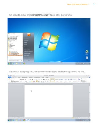 Word 2010 Básico | Módulo 1 7
Em seguida, clique em Microsoft Word 2010 para abrir o programa.
Ao acessar esse programa, um documento do Word em branco aparecerá na tela.
 