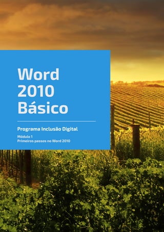 Word
2010
Básico
Programa Inclusão Digital
Módulo 1
Primeiros passos no Word 2010
 