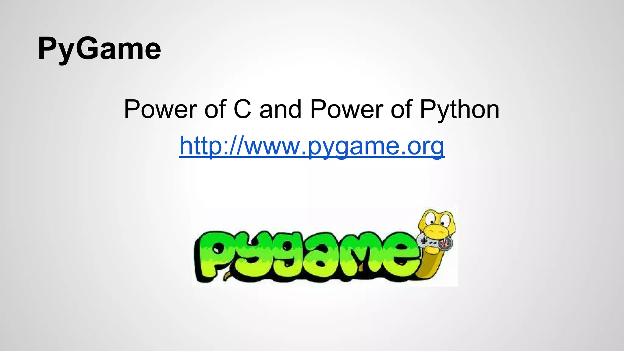 PyGame
Power of C and Power of Python
http://www.pygame.org
 