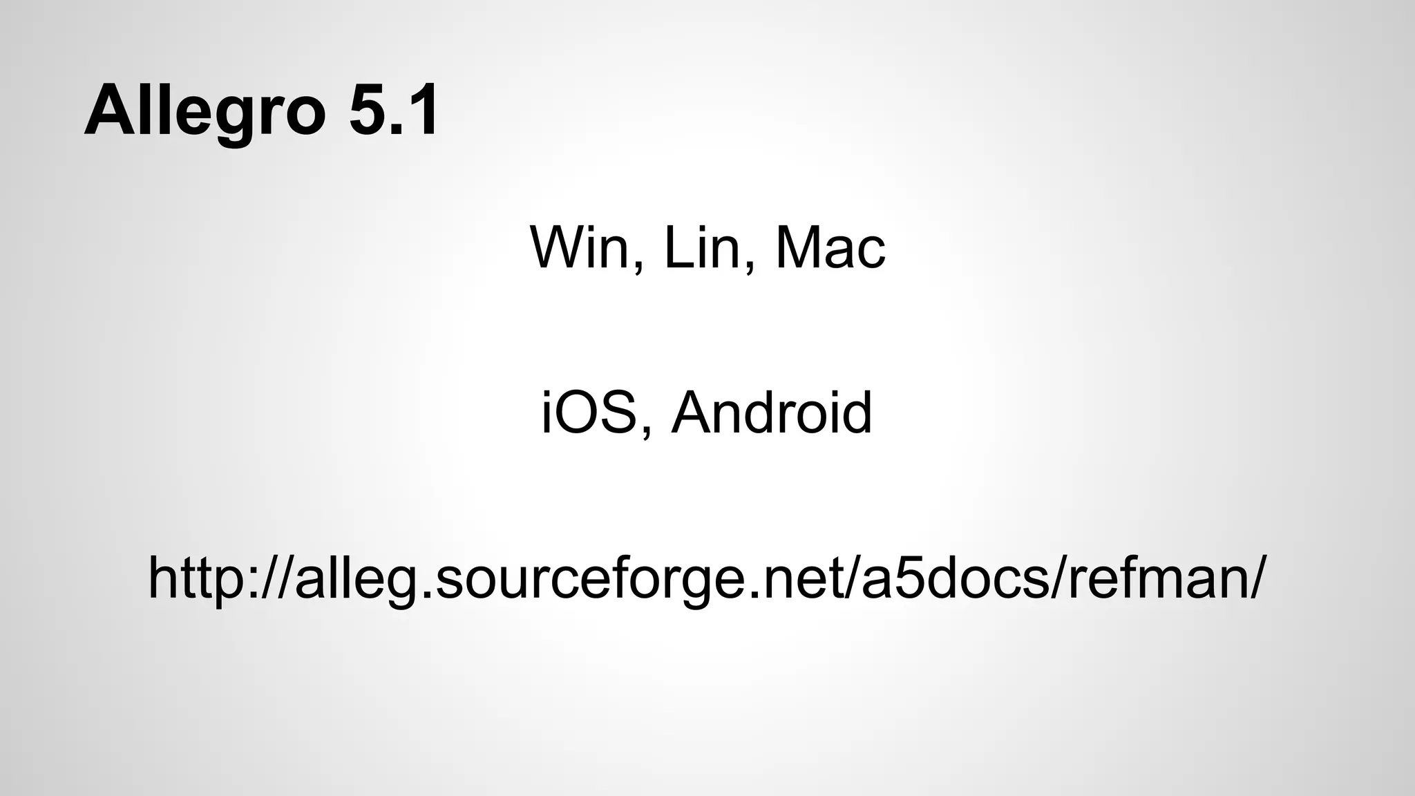 Allegro 5.1
Win, Lin, Mac
iOS, Android
http://alleg.sourceforge.net/a5docs/refman/
 