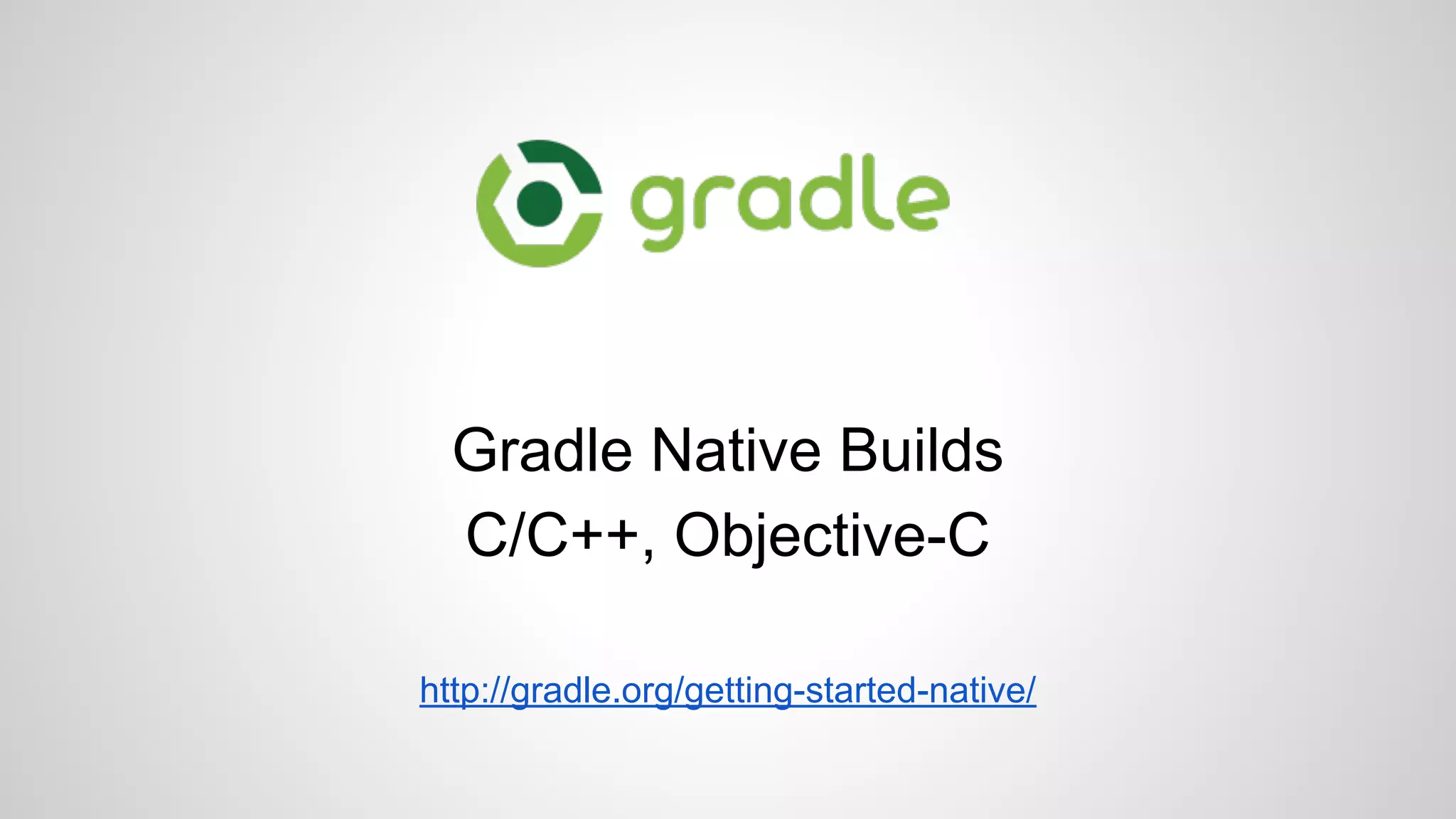 Gradle Native Builds
C/C++, Objective-C
http://gradle.org/getting-started-native/
 