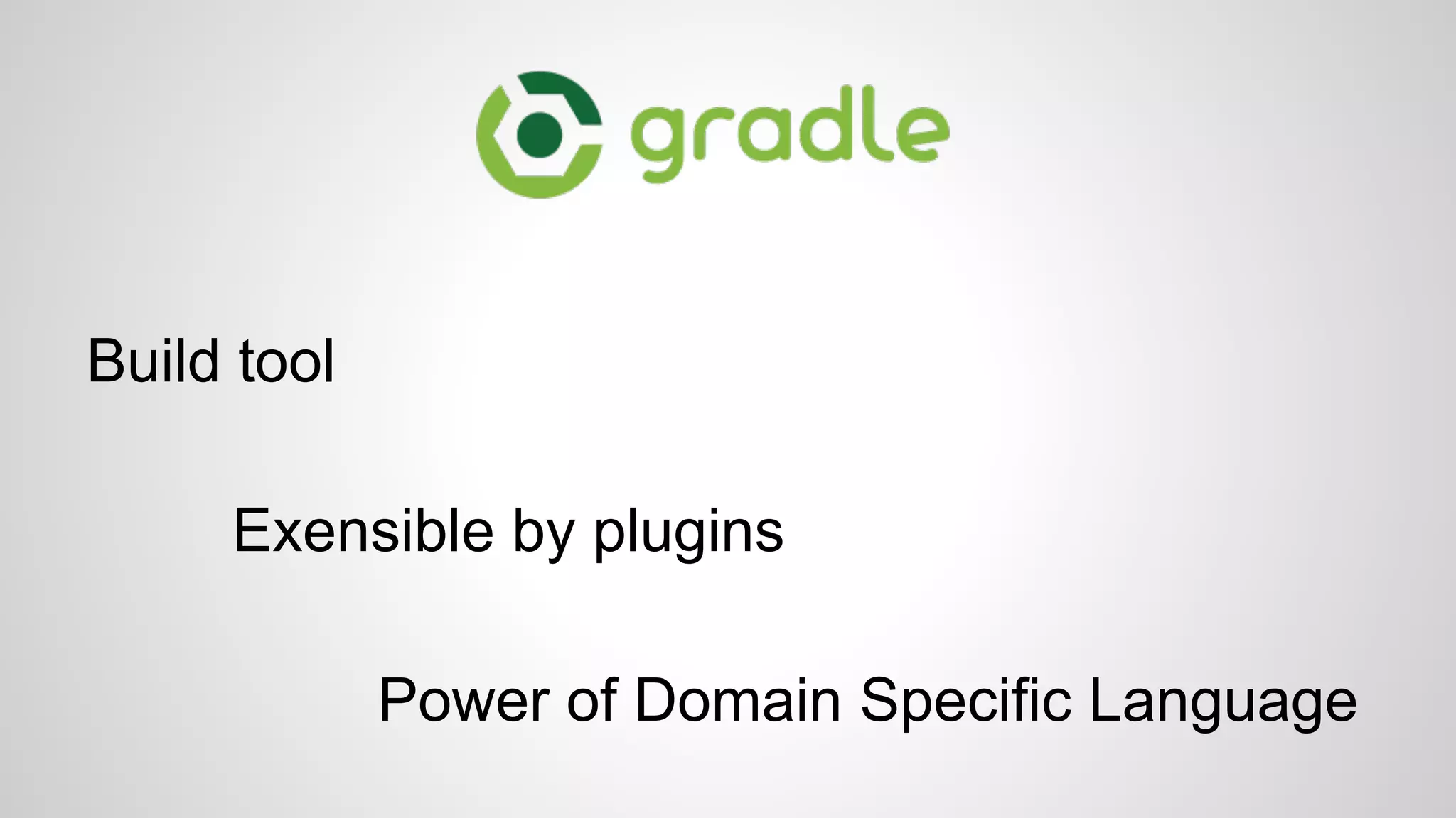 Build tool
Exensible by plugins
Power of Domain Specific Language
 