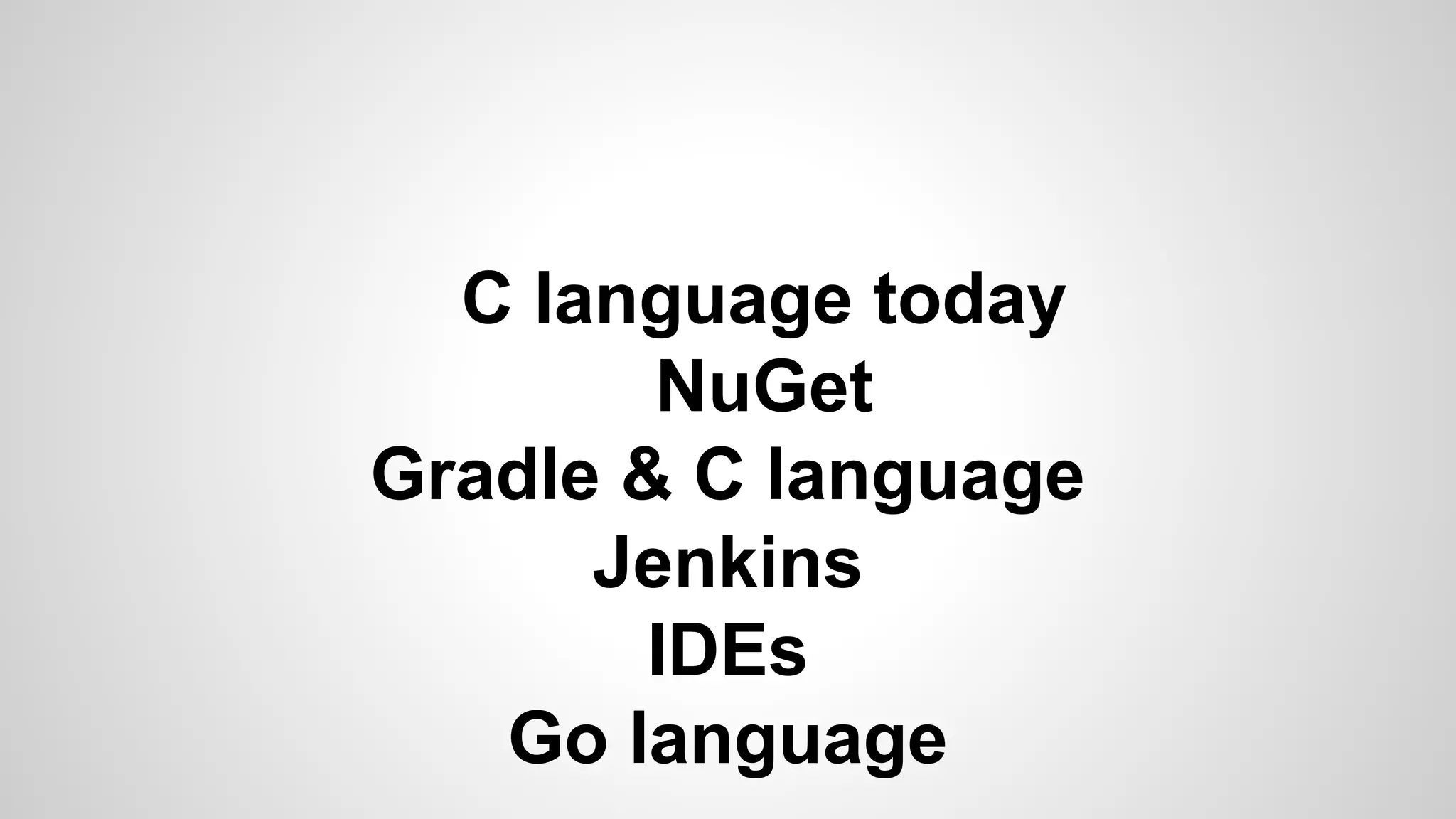 C language today
NuGet
Gradle & C language
Jenkins
IDEs
Go language
 