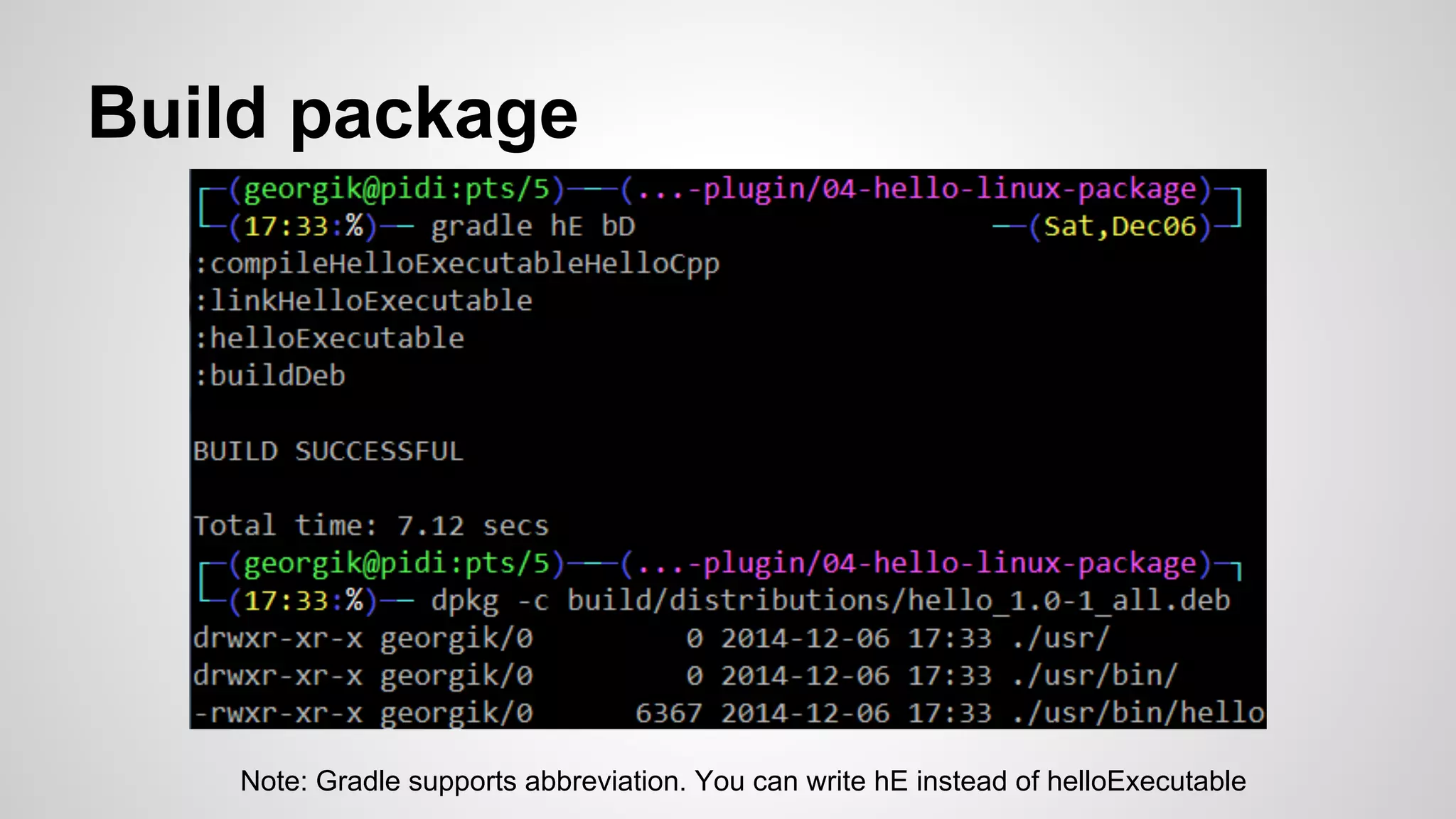 Build package
Note: Gradle supports abbreviation. You can write hE instead of helloExecutable
 