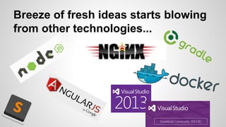 Breeze of fresh ideas starts blowing
from other technologies...
 