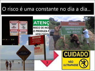 O risco é uma constante no dia a dia...
 