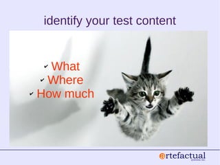 identify your test content
✔ What
✔ Where
✔ How much
 