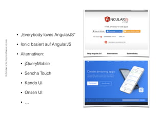 AlleRechteliegenbeiPeterHecker.Vervielfältigungistnichterlaubt.
• „Everybody loves AngularJS“
• Ionic basiert auf AngularJS
• Alternativen:
• jQueryMobile
• Sencha Touch
• Kendo UI
• Onsen UI
• …
 