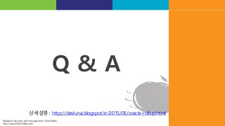 Database security and management, WareValley.
http://www.WareValley.com
Q & A
상세설명 : http://devluna.blogspot.kr/2015/05/oracle-rollup.html
 