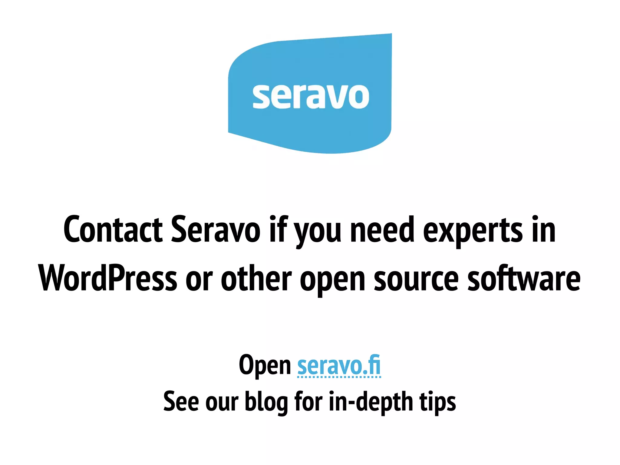Contact Seravo if you need experts in
WordPress or other open source software
Open seravo.f
See our blog for in-depth tips
 