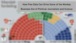 How Free Data Can Drive Some of the Monkey
Business Out of Political Journalism and Science
1
 