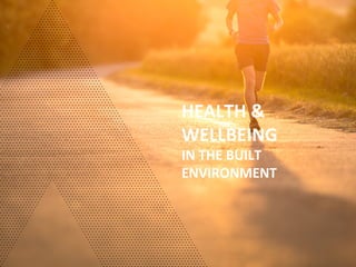 HEALTH	
  &	
  
WELLBEING	
  	
  
IN	
  THE	
  BUILT	
  
ENVIRONMENT	
  
 