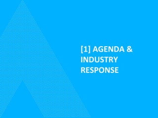 [1]	
  AGENDA	
  &	
  
INDUSTRY	
  
RESPONSE	
  
 