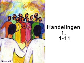 Handelingen 
1,
1-11
 