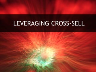 LEVERAGING CROSS-SELL
 