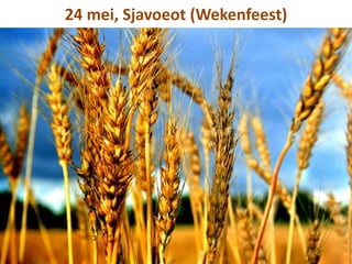 24 mei, Sjavoeot (Wekenfeest)
 